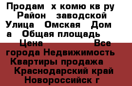 Продам 2х комю кв-ру  › Район ­ заводской › Улица ­ Омская › Дом ­ 1а › Общая площадь ­ 50 › Цена ­ 1 750 000 - Все города Недвижимость » Квартиры продажа   . Краснодарский край,Новороссийск г.